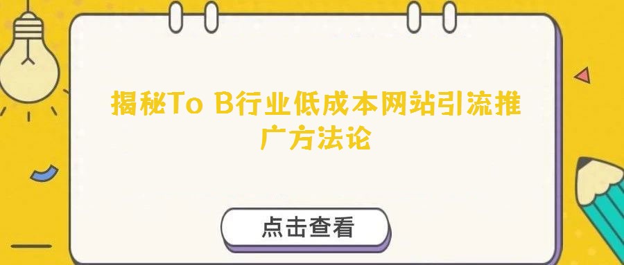 揭秘To B行业低成本网站引流推广方法论